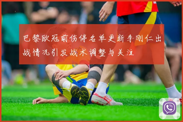 巴黎欧冠前伤停名单更新李刚仁出战情况引发战术调整与关注